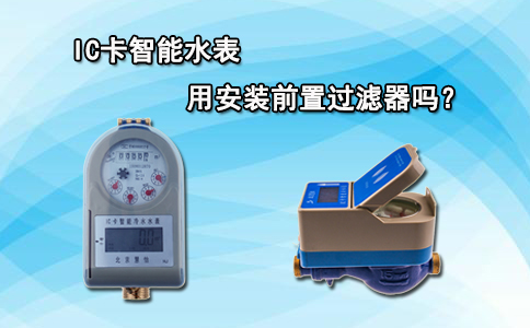 IC卡智能水表用安装前置过滤器吗？